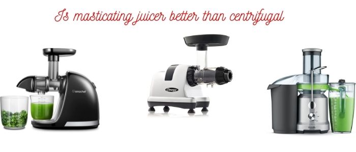 is masticating juicer better than centrifugal